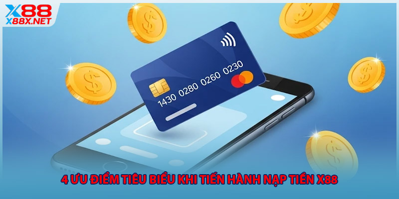 4 ưu điểm tiêu biểu khi tiến hành nạp tiền X88