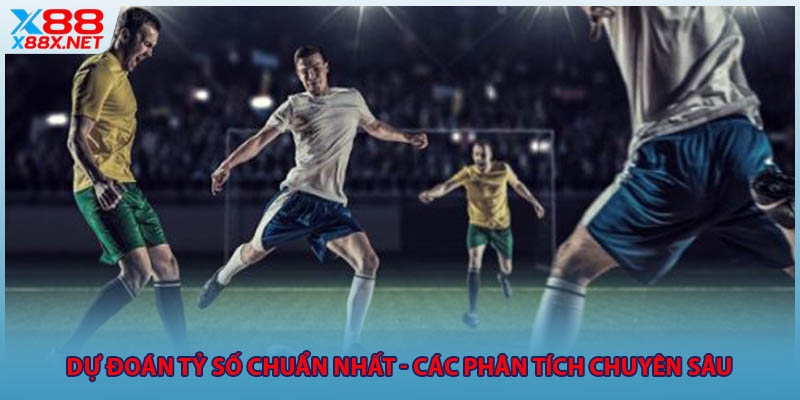 Dự Đoán Tỷ Số Chuẩn Nhất - Các Phân Tích Chuyên Sâu